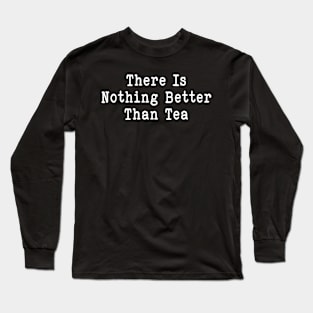 Funny tea sarcastic there is nothing better than music Long Sleeve T-Shirt